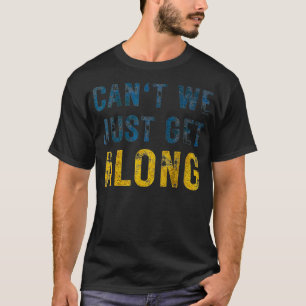 Can't We Just Get Along  T-Shirt