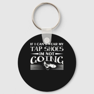 Cant Wear Tap Shoes Not Going Tap Dancer Key Ring