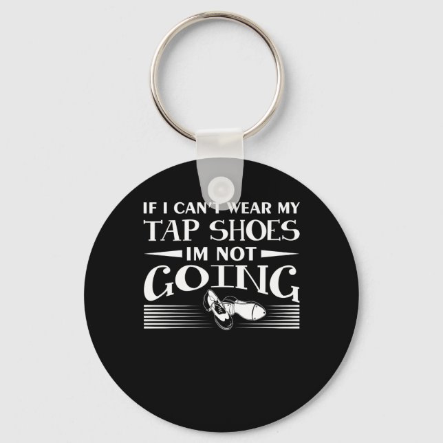 Cant Wear Tap Shoes Not Going Tap Dancer Key Ring (Front)