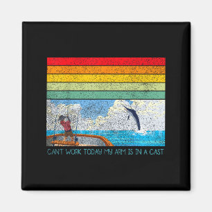 Can't work arm is in a cast funny fishing lover magnet