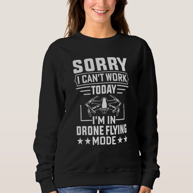 Can't Work Dron Flying Mode Drone Pilot Enthusiast Sweatshirt (Front)
