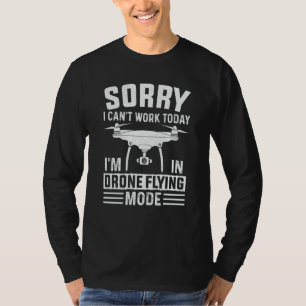 Can't Work Dron Flying Mode Drone Pilot Enthusiast T-Shirt