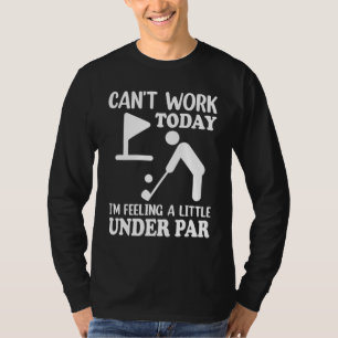 Can't Work Today I'm Feeling a Little Under Par Go T-Shirt