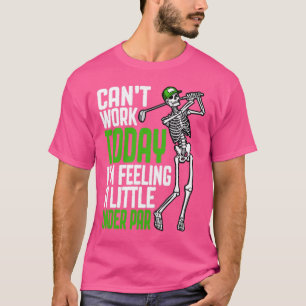 Cant Work Today Im Feeling A Little Under Par Golf T-Shirt