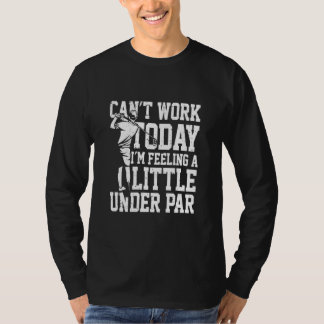 Can't Work Today I'm Feeling A Little Under Par Pr T-Shirt