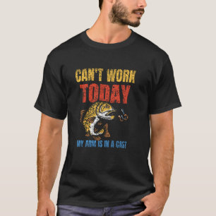 Can't Work Today My Arm Is In A Cast Fisher Fish F T-Shirt