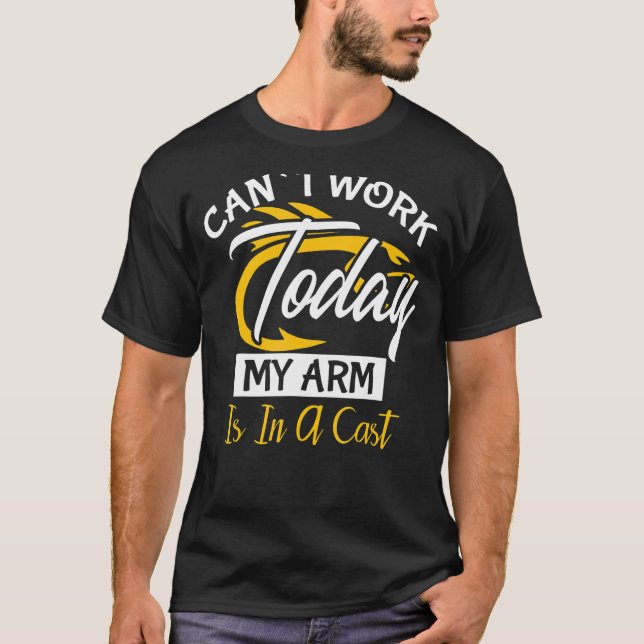 Can't Work Today My Arm is in a Cast  Fisherman T-Shirt (Front)