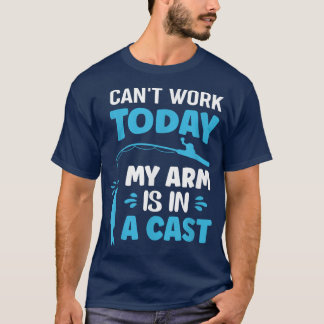 Cant Work Today My Arm Is In A Cast Fishing262 T-Shirt