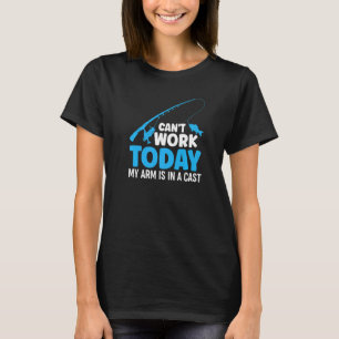 Can't Work Today My Arm Is In A Cast Fishing 2 T-Shirt