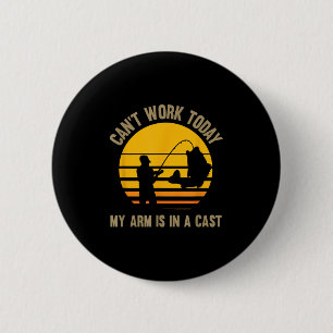 Can't Work Today My Arm Is In A Cast - Fishing 6 Cm Round Badge