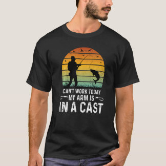 Can't Work Today My Arm Is In A Cast Fishing Appar T-Shirt