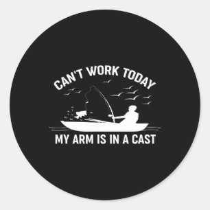 Can't Work Today My Arm Is In A Cast Fishing  Classic Round Sticker