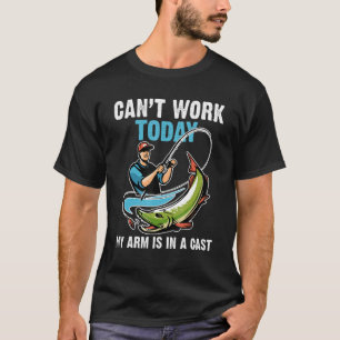 Can't Work Today My Arm Is In A Cast Fishing Fis T-Shirt