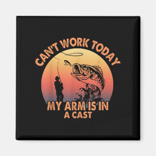 Cant Work Today My Arm Is In A Cast Fishing For Me Magnet