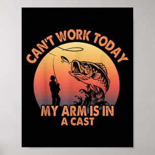 Cant Work Today My Arm Is In A Cast Fishing For Me Poster