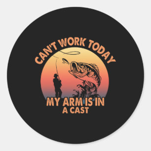 Cant Work Today My Arm Is In A Cast Fishing Gifts Classic Round Sticker