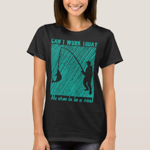 Can't Work Today My Arm is in a Cast Fishing Grap T-Shirt