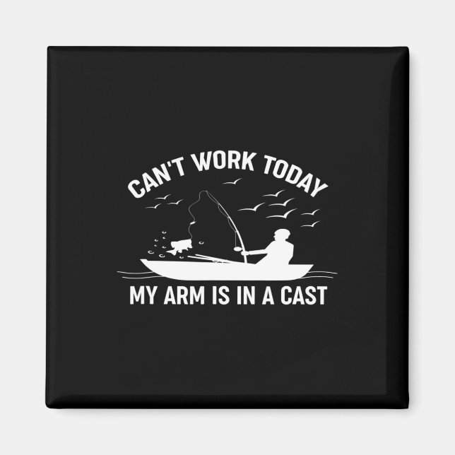Can't Work Today My Arm Is In A Cast Fishing  Magnet (Front)
