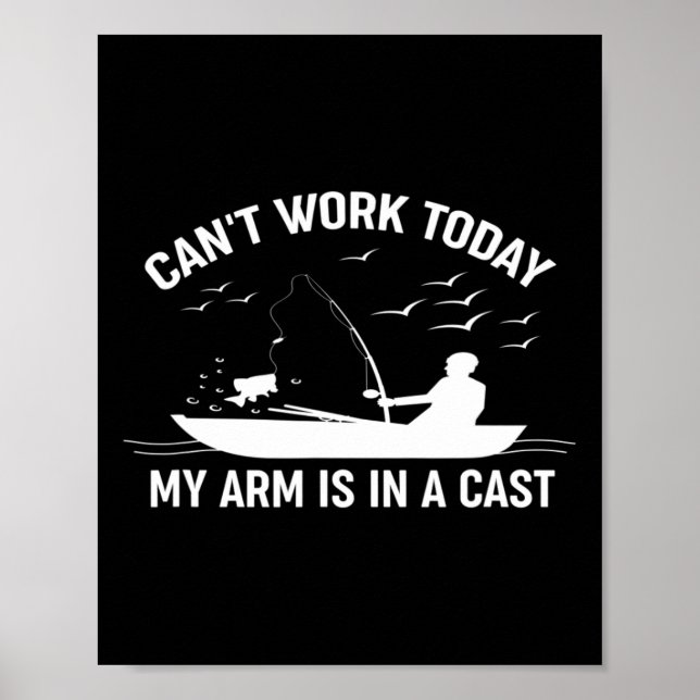 Can't Work Today My Arm Is In A Cast Fishing  Poster (Front)