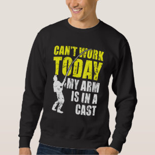 Cant Work Today My Arm Is In A Cast Fishing Sweatshirt