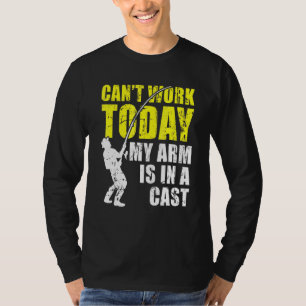 Cant Work Today My Arm Is In A Cast Fishing T-Shirt