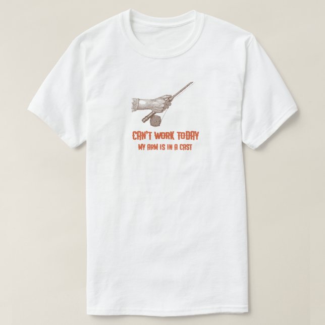 Can't Work Today, My Arm is in a Cast" Fishing T-Shirt (Design Front)