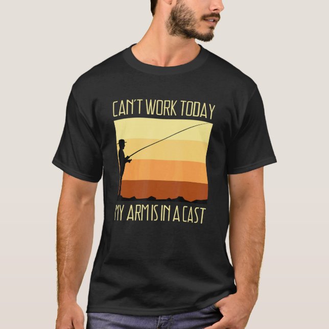 Can't Work Today My Arm Is In A Cast  Fishing  Tee (Front)
