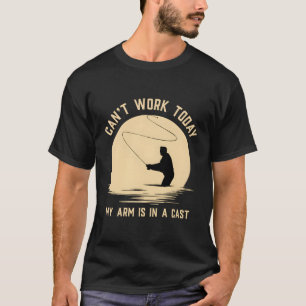 Can'T Work Today My Arm Is In A Cast Fly Fishing T-Shirt