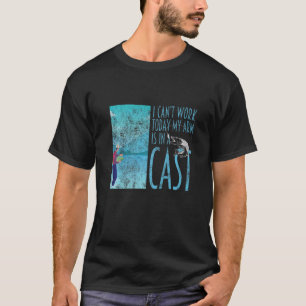 Can't Work Today My Arm Is In A Cast Fly Fishing T-Shirt