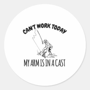 Can't Work Today My Arm Is In A Cast Funny Fishing Classic Round Sticker