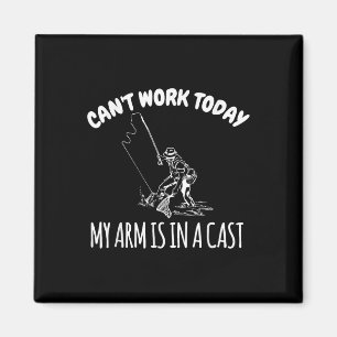 Cant Work Today My Arm Is In A Cast Funny Fishing Magnet