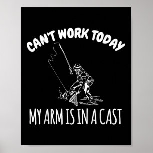 Cant Work Today My Arm Is In A Cast Funny Fishing Poster