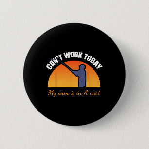Can't Work Today My Arm Is In A Cast Funny Fly Fis 6 Cm Round Badge