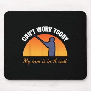 Can't Work Today My Arm Is In A Cast Funny Fly Fis Mouse Mat
