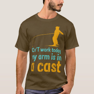Can't work today my arm is in a cast T-Shirt