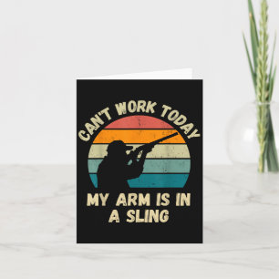 Can't Work Today My Arm Is In A Sling Card