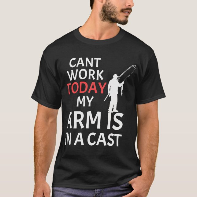 Cant work today my arm is in cast T-Shirt (Front)