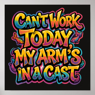 Can't Work Today My Arm's In A Cast Funny Fishing  Poster