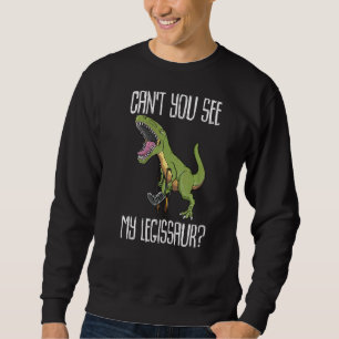 Can't You See My Legissaur Broken Leg Dinosaur Wit Sweatshirt