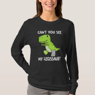 Can't You See My Legissaur Broken Leg Rex Dinosaur T-Shirt