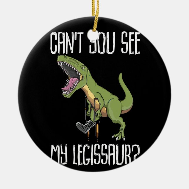 Can't You See My Legissaur  Get Well Broken Leg Ceramic Tree Decoration (Front)