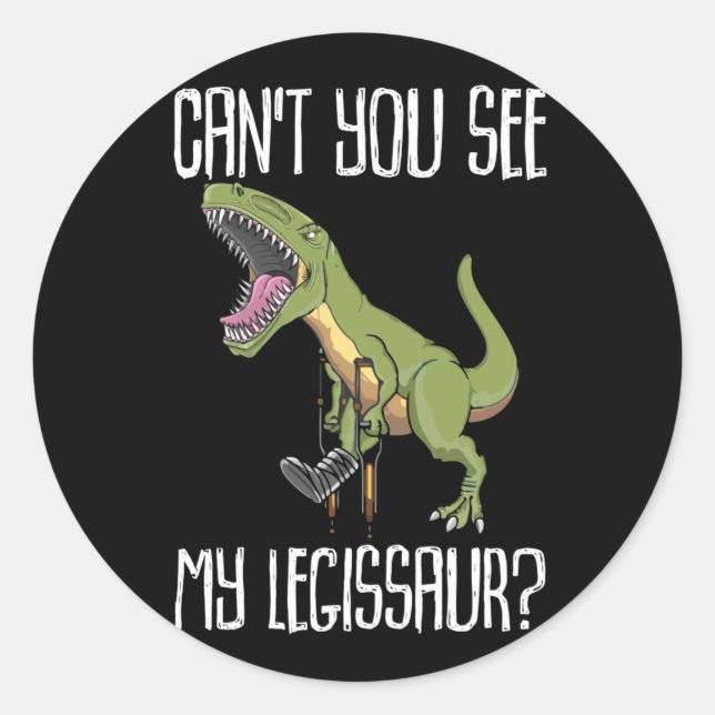 Can't You See My Legissaur  Get Well Broken Leg Classic Round Sticker (Front)