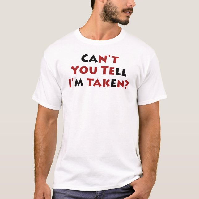 CAn't you teLL i'M takEn? T-Shirt (Front)