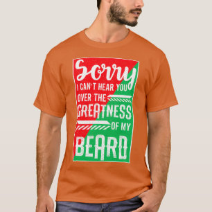 Canx27t Hear You Over Greatness Of My Beard Dad Gi T-Shirt