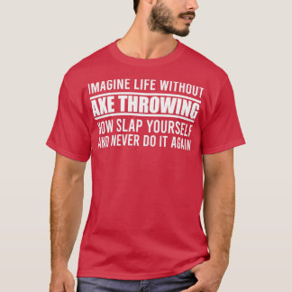 Canx27t Imagine Life Without Axe Throwing T-Shirt
