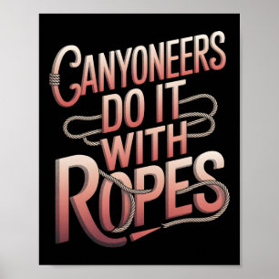 Canyoneers Do It With Ropes Outdoor Climbing Canyo Poster