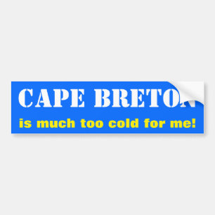 "CAPE BRETON is much too cold for me!" (Canada) Bumper Sticker