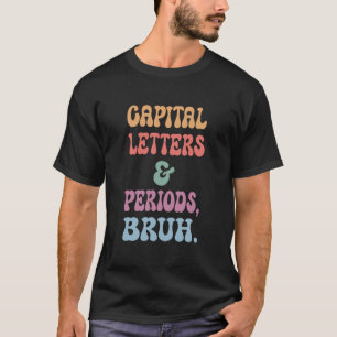 Capital Letters and Periods Bruh, Bruh Teacher T-Shirt