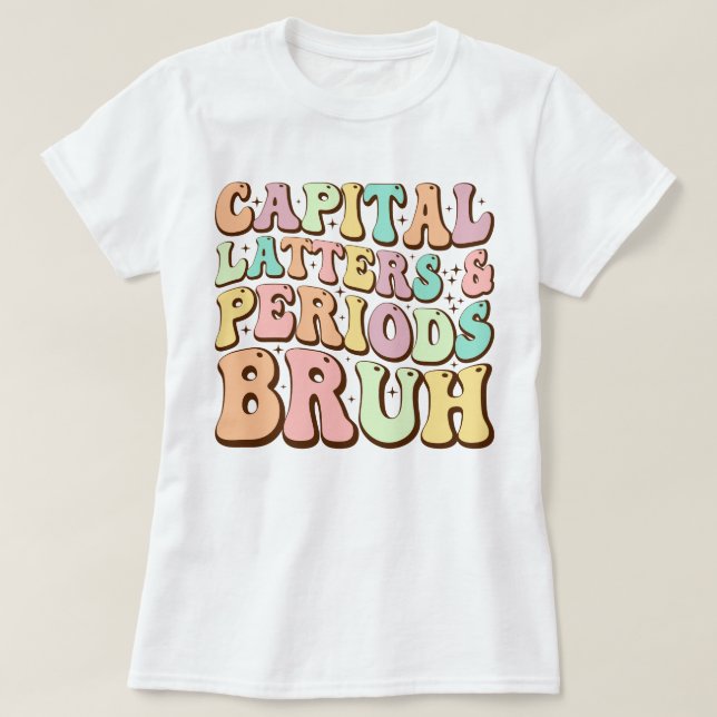 Capital Letters And Periods Bruh ELA Teacher Funny T-Shirt (Design Front)