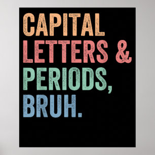 Capital Letters And Periods Bruh Teacher Funny Poster